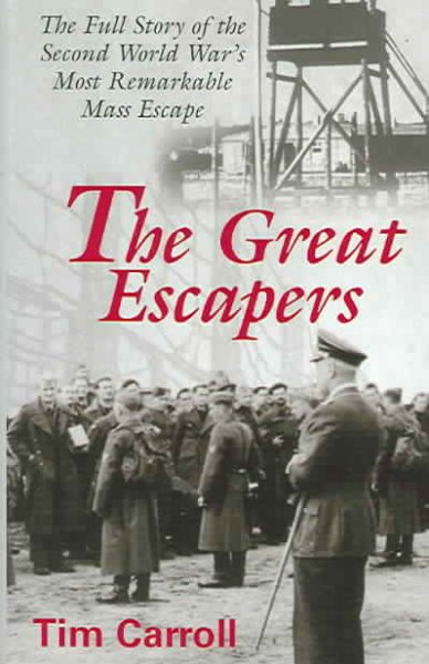 The great escapers : the full story of the Second World War's most remarkable mass escape / Tim Carroll.