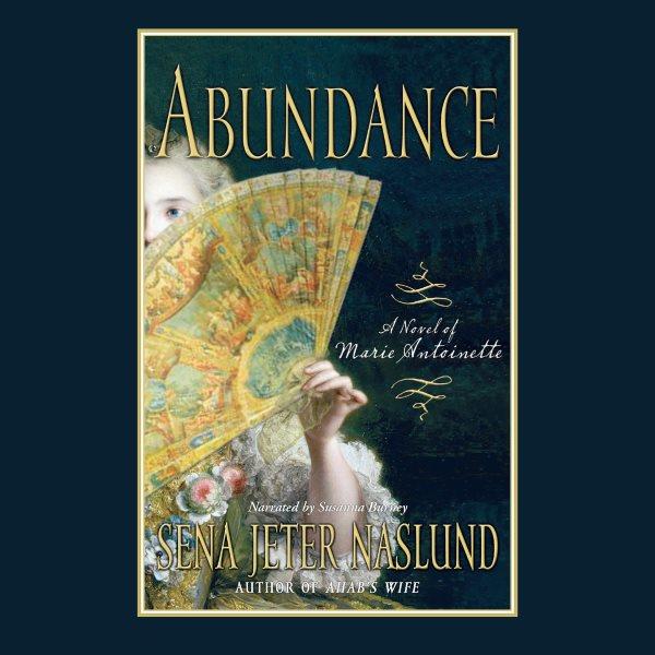 Abundance [electronic resource] : a novel of Marie Antoinette / Sena Jeter Naslund.
