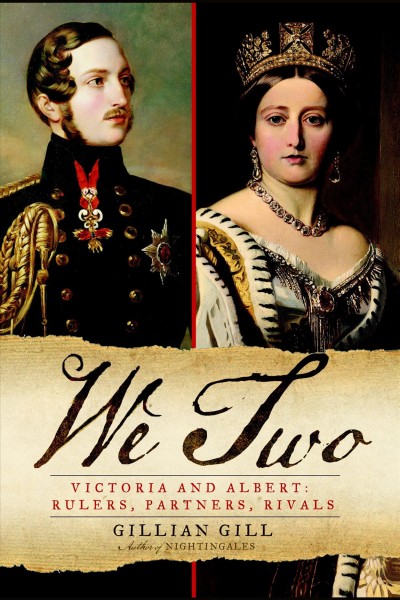 We two [electronic resource] : Victoria and Albert : rulers, partners, rivals / Gillian Gill.