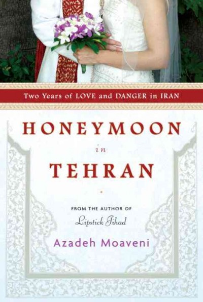 Honeymoon in Tehran [electronic resource] : two years of love and danger in Iran / Azadeh Moaveni.