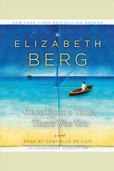 Once upon a time, there was you [electronic resource] : [a novel] / Elizabeth Berg.
