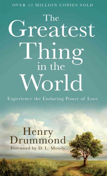 The greatest thing in the world [electronic resource] : experience the enduring power of love / Henry Drummond ; foreword by D.L. Moody.
