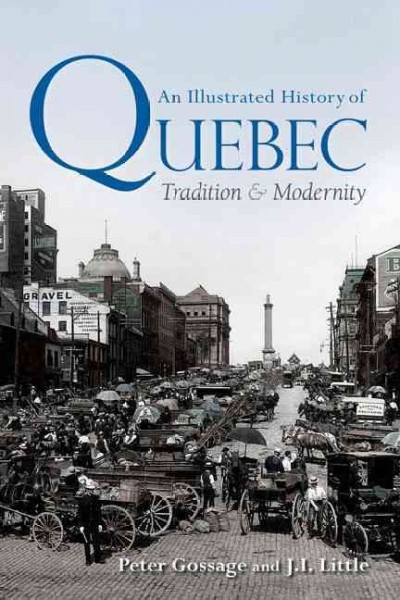 An illustrated history of Quebec : tradition & modernity / Peter Gossage and J.I. Little.