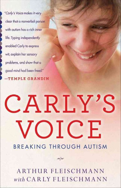 Carly's voice : breaking through autism / Arthur Fleischmann with Carly Fleischmann.