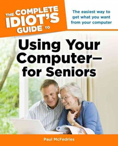 The complete idiot's guide to using your computer-- for seniors / by Paul McFedries.