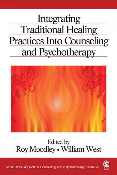 Integrating traditional healing practices into counseling and psychotherapy / edited by Roy Moodley, William West.