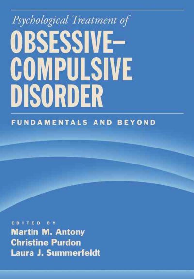 Psychological treatment of obsessive-compulsive disorder : fundamentals and beyond / edited by Martin M. Antony, Christine Purdon, Laura Summerfeldt.