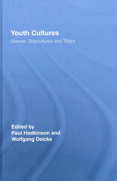 Youth cultures : scenes, subcultures and tribes / edited by Paul Hodkinson and Wolfgang Deicke.