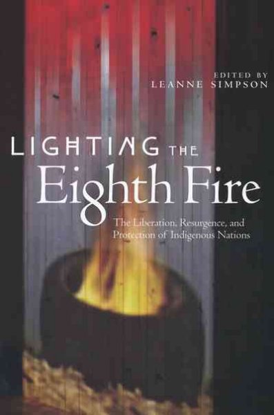 Lighting the eighth fire [Paperback] : the liberation, resurgence, and protection of Indigenous Nations / edited by Leanne Simpson.