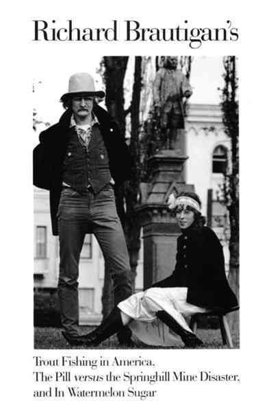 Richard Brautigan's Trout fishing in America ; The pill versus the Springhill mine disaster ; and, In watermelon sugar.