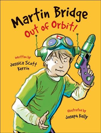 Martin Bridge out of orbit! / written by Jessica Scott Kerrin ; illustrated by Joseph Kelly.