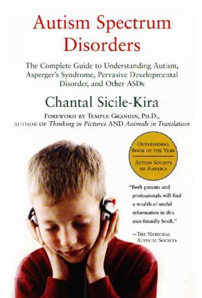 Autism spectrum disorders : the complete guide to understanding autism, Asperger's syndrome, pervasive developmental disorder, and other ASDs Chantal Sicile-Kira.