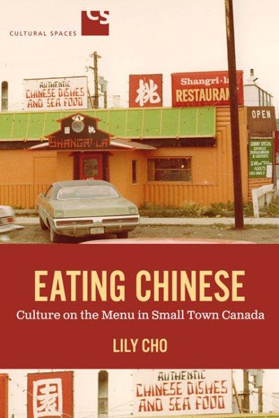 Eating Chinese : culture on the menu in small town Canada Lily Cho.