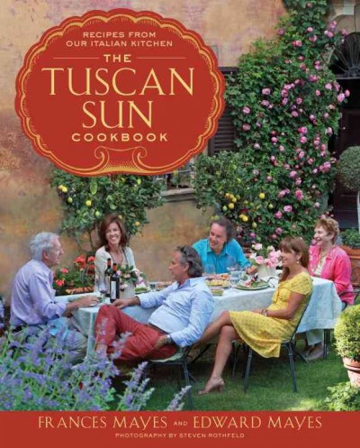 The Tuscan Sun cookbook : recipes from our Italian kitchen / Frances Mayes and Edward Mayes ; photographs by Steven Rothfeld.