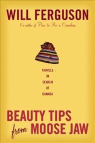 Beauty tips from Moose Jaw [sound recording] : travels in search of Canada / by Will Ferguson.