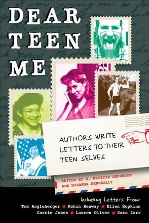 Dear teen me / edited by E. Kristin Anderson and Miranda Kenneally.
