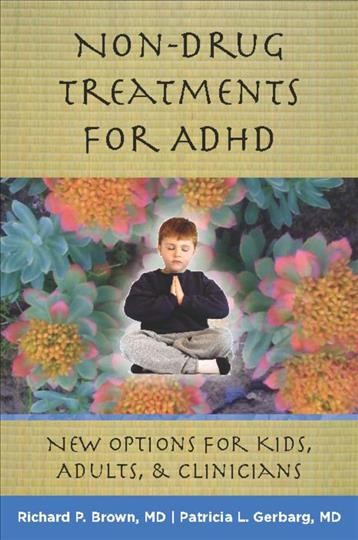 Non-drug treatments for ADHD : new options for kids, adults, and clinicians / Richard P. Brown, Patricia L. Gerbarg.
