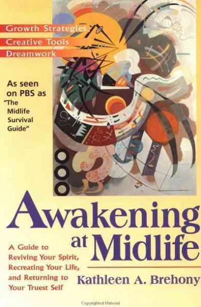 Awakening at midlife [electronic resource] : a guide to reviving your spirit, recreating your life, and returning to your truest self / Kathleen A. Brehony.