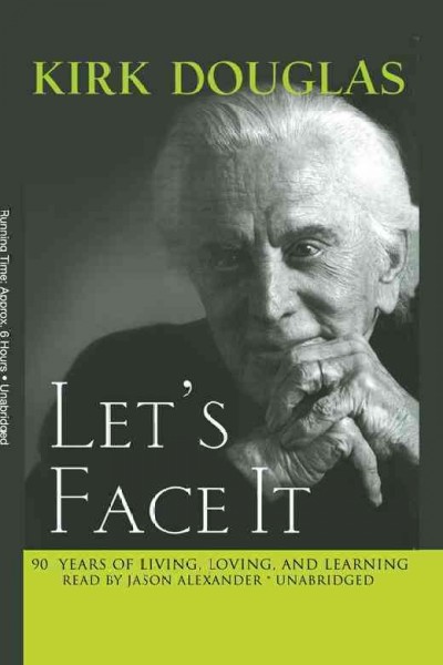 Let's face it [electronic resource] : 90 years of living, loving, and learning / Kirk Douglas.
