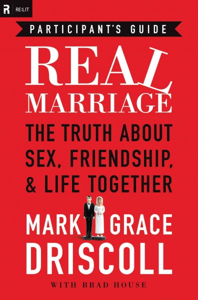Real marriage [electronic resource] : the truth about sex, friendship, & life together : participant's guide / by Mark and Grace Driscoll ; with Brad House.