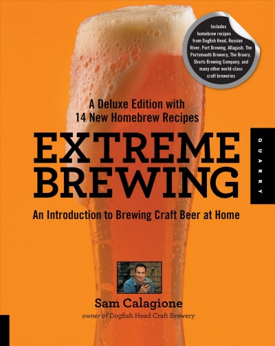 Extreme brewing [electronic resource] : an introduction to brewing craft beer at home / Sam Calagione ; [photography by Kevin Fleming].