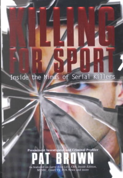 Killing for sport : inside the minds of serial killers / Pat Brown.