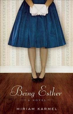 Being Esther : a novel / Miriam Karmel.