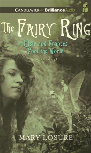 The fairy ring or Elsie and Frances fool the world (sound recording) Mary Losure.