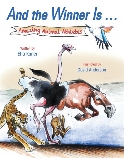 And the winner is-- : amazing animal athletes / written by Etta Kaner ; illustrated by David Anderson.