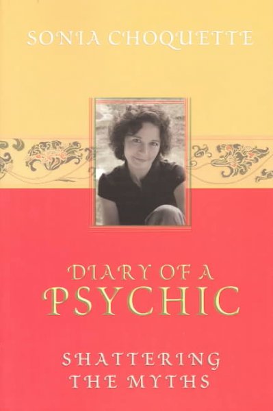 Diary of a psychic : shattering the myths / Sonia Choquette.