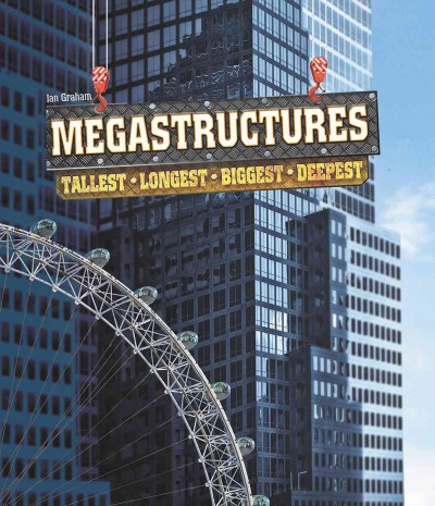 Megastructures : tallest, longest, biggest, deepest / Ian Graham.