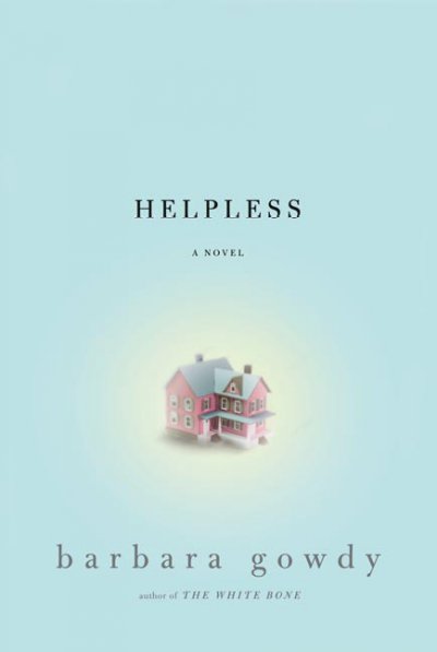 Helpless : a novel / Barbara Gowdy.