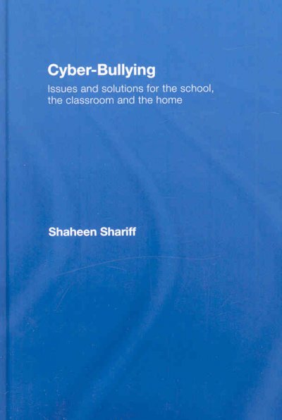 Cyber-bullying : issues and solutions for the school, the classroom and the home / Shaheen Shariff.
