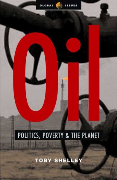Oil : politics, poverty and the planet / Toby Shelley.