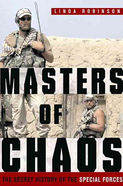 Masters of chaos : the secret history of the Special Forces / Linda Robinson.