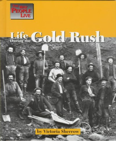 Life during the gold rush / by Victoria Sherrow.