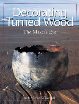Decorating turned wood : the maker's eye / Liz & Michael O'Donnell.