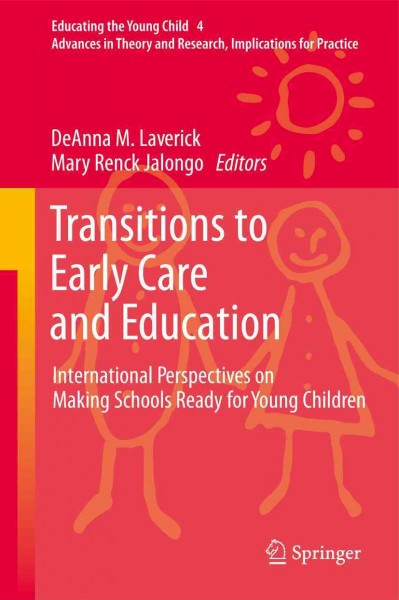 Transitions to Early Care and Education [electronic resource] : International Perspectives on Making Schools Ready for Young Children / edited by DeAnna M. Laverick, Mary Renck Jalongo.
