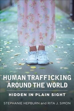 Human trafficking around the world : hidden in plain sight / Stephanie Hepburn and Rita J. Simon.