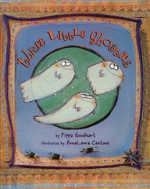 Three little ghosties / by Pippa Goodhart ; illustrated by AnnaLaura Cantone.