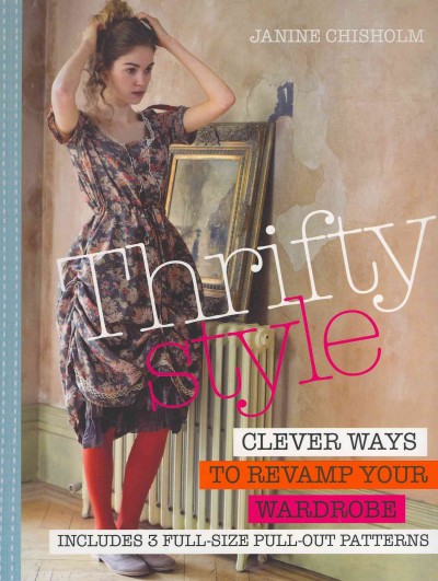 Thrifty style : clever ways to revamp your wardrobe / Janine Chisholm.