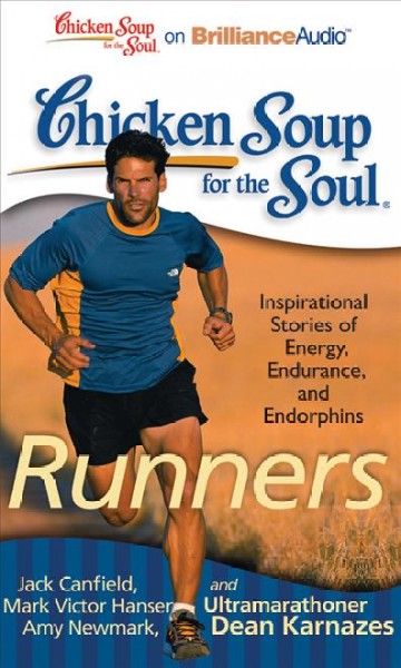 Chicken soup for the soul [sound recording] : Runners. 101 inspirational stories of energy, endurance, and endorphins / Jack Canfield, Mark Victor Hansen, Amy Newmark, and ultramarathoner Dean Karnazes.