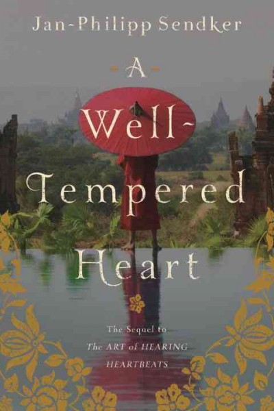 A well-tempered heart : a novel / Jan-Philipp Sendker ; translated from the German by Kevin Wiliarty.