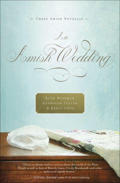 An Amish wedding [electronic resource] / Kelly Long, Kathleen Fuller, Beth Wiseman.