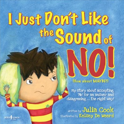 I just don't like the sound of NO! : my story about accepting 'no' for an answer and disagreeing... the right way! / written by Julia Cook ; illustrated by Kelsey De Weerd.