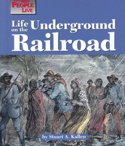 Life on the Underground Railroad / by Stuart A. Kallen. [text].