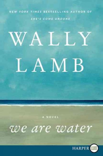 We are water [large] [text (large print)] : a novel / Wally Lamb.