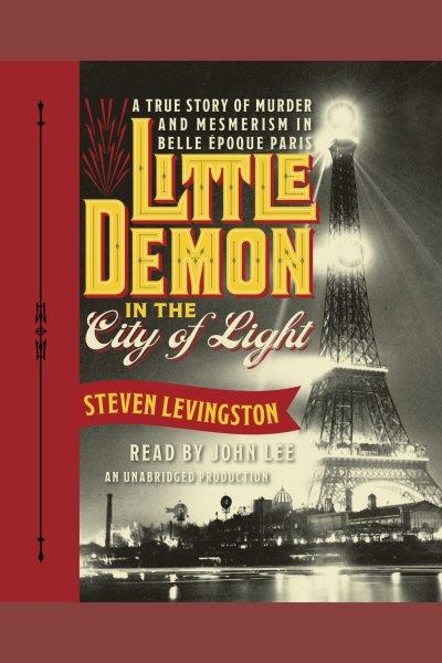 Little demon in the city of light : a true story of murder and mesmerism in Belle Epoque Paris / Steven Levingston.