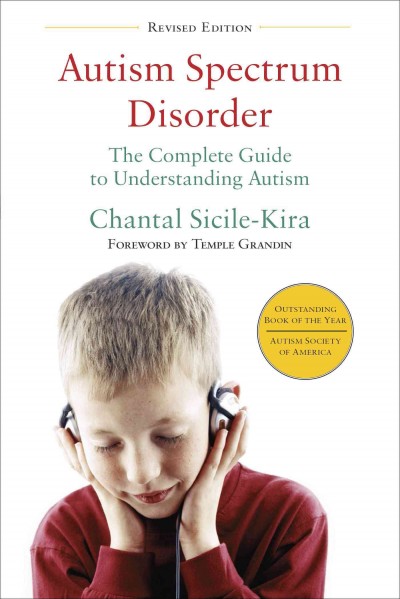 Autism spectrum disorder : the complete guide to understanding autism / Chantal Sicile-Kira ; [foreword by Temple Grandin].