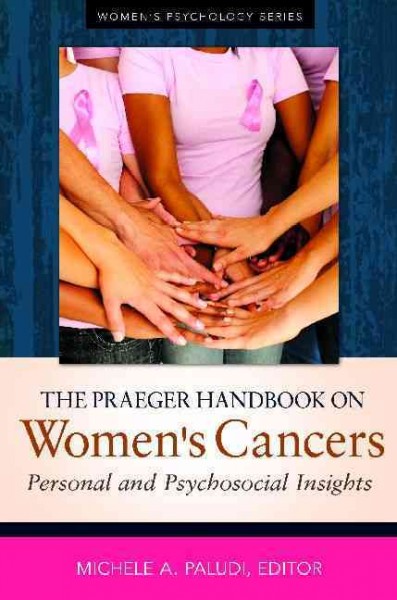 The Praeger handbook on women's cancers : personal and psychosocial insights / Michele A. Paludi, editor.